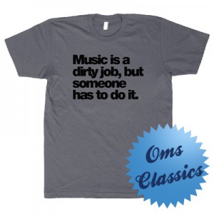 Shirt: Music is a dirty job